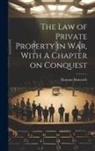 Norman Bentwich - The Law of Private Property in War, With A Chapter on Conquest
