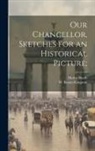 Moritz Busch, W. (William) Beatty-Kingston - Our Chancellor, Sketches for an Historical Picture