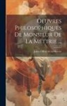 Julien Offray De La Mettrie - Oeuvres Philosophiques De Monsieur De La Mettrie