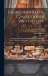 John Kirkland - The Modern Baker, Confectioner and Caterer; a Practical and Scientific Work for the Baking and Allied Trades. Edited by John Kirkland. With Contributi