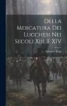 Salvatore Bongi - Della Mercatura Dei Lucchesi Nei Secoli Xiii. E XIV