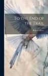 Richard Hovey - To the End of the Trail