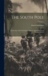 Roald Amundsen - The South Pole: An Account of the Norwegian Antarctic Expedition in the "Fram", 1910-12; Volume 1