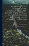 Lawrence Martin, Ralph Stockman Tarr - Alaskan Glacier Studies of the National Geographic Society in the Yakutat Bay, Prince William Sound and Lower Copper River Regions