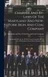 Maryland and New-York Iron and Coal C - Charter And By-laws Of The Maryland And New-york Iron And Coal Company: Incorporated By An Act Of The General Assembly Of The State Of Maryland, Passe