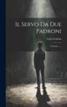 Carlo Goldoni - Il Servo Da Due Padroni: Comedia