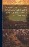 Martin Luther, Johann Conrad Irmischer - D. Martini Lutheri Commentarium In Epistolam S. Pauli Ad Galatas; Volume 1