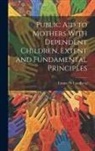 Emma O. Lundberg - Public aid to Mothers With Dependent Children, Extent and Fundamental Principles