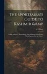 A. E. Ward - The Sportsman's Guide to Kashmir & Ladak, & c. Reproduced With Additions From Letters Which Appeared in the 'Asian."