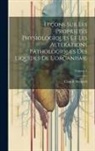 Claude Bernard - Leçons Sur Les Propriétés Physiologiques Et Les Altérations Pathologiques Des Liquides De L'organisme; Volume 1