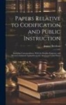 Jeremy Bentham - Papers Relative to Codification and Public Instruction: Including Correspondence With the Russian Emperor, and Divers Constituted Authorities in the A