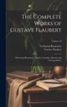 Ferdinand Brunetière, Gustave Flaubert - The Complete Works of Gustave Flaubert: Embracing Romances, Travels, Comedies, Sketches and Correspondence; Volume 10