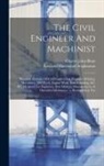 Charles John Blunt, Rowland MacDonald Stephenson - The Civil Engineer And Machinist: Practical Treatises Of Civil Engineering, Engineer Building, Machinery, Mill Work, Engine Work, Iron Founding, &c. &