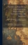 Manuel Vicente Ballivián, Bolivia Ministerio de Relaciones Ext - Noticia Política, Geográfica, Industrial Y Estadística De Bolivia: Datos Para La Consulta É Información Comunicados Á Las Legaciones Y Consulados De L