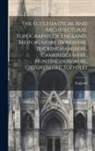England - The Ecclesiastical And Architectural Topography Of England. Bedfordshire (berkshire, Buckinghamshire, Cambridgeshire, Huntingdonshire, Oxfordshire, Su
