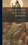 Alexander Maclaren - The Beatitudes, And Other Sermons