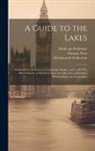 Wordsworth Collection, Robinson Sarah Sgn, Thomas D. West - A Guide to the Lakes: Dedicated to the Lovers of Landscape Studies, and to all who Have Visited, or Intend to Visit, the Lakes in Cumberland