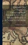 Józef Ignacy Kraszewski - Pomniki Do Historij Obyczajów W Polsce Z XVI I XVII Wieku, Wydane Z Rzadkich Druków