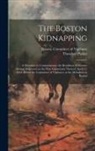 Theodore Parker, Boston Committee of Vigilance - The Boston Kidnapping: A Discourse to Commemorate the Rendition of Thomas Simms, Delivered on the First Anniversary Thereof, April 12, 1852