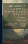 François Rabelais, Peter Anthony Motteux, Thomas Urquhart - The Works Of Mr. Francis Rabelais Doctor In Physick: Containing Five Books Of The Lives, Heroick Deeds & Sayings Of Gargantua And His Sonne Pantagruel