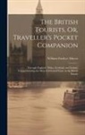 William Fordyce Mavor - The British Tourists, Or, Traveller's Pocket Companion: Through England, Wales, Scotland, and Ireland. Comprehending the Most Celebrated Tours in the