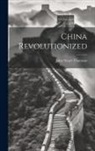 John Stuart Thomson - China Revolutionized