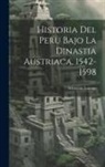 Sebastián Lorente - Historia Del Peru Bajo La Dinastia Austriaca, 1542-1598