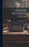Benvenuto Cellini - La vie de Benvenuto Cellini