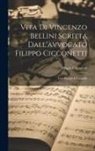 Filippo Cicconetti - Vita Di Vincenzo Bellini Scritta Dall'avvocato Filippo Cicconetti: Con Ritratto E Facsimile