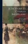 Charles Baudelaire, Étienne Charavay, Alfred De Vigny - A. De Vigny Et Charles Baudelaire