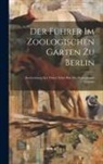 Anonymous - Der Führer Im Zoologischen Garten Zu Berlin: Beschreibung Der Thiere Nebst Plan Des Zoologischen Gartens