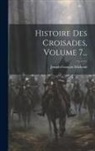Joseph-François Michaud - Histoire Des Croisades, Volume 7