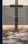 Martin Luther - Thirty-four Sermons on the Most Interesting Doctrines of the Gospel by That Eminently Great Divine and Reformer, Martion Luther: To Which are Prefixed