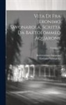 Girolamo Savonarola, Bartolommeo B. Aquarone - Vita di Fra Jeronimo Savonarola, scritta da Bartolommeo Aquarone; Volume 1-2