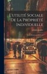 Adolphe Landry - L'utilité Sociale De La Propriété Individuelle: Étude D'économie Politique