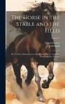 Harold Leeney, J. H. Walsh - The Horse in the Stable and the Field: His Varieties, Management in Health and Disease, Anatomy, Physiology, etc. Volume; Volume 1