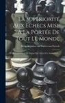 Philippus Julius Van Zuylen Van Nyevelt - La Supériorité Aux Echecs Mise À La Portée De Tout Le Monde: Et Particulierement Des Dames Qui Aiment Cet Amusement