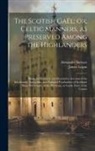 James Logan, Alexander Stewart - The Scotish Gaël; or, Celtic Manners, as Preserved Among the Highlanders: Being an Historical and Descriptive Account of the Inhabitants, Antiquities