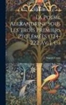 Auguste Couat - La Poésie Alexandrine Sous Les Trois Premiers Ptolémées (324-222 Av. J. C.)