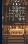 Théodore-Augustin Forcade - Le Premier Missionnaire Catholique Du Japon, Au Xixme Siècle