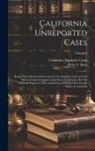Peter V. Ross, California Supreme Court - California Unreported Cases: Being Those Decisions Determined in the Supreme Court and the District Courts of Appeal of the State of California, Bu