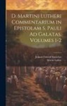 Johann Conrad Irmischer, Martin Luther - D. Martini Lutheri Commentarium in Epistolam S. Pauli Ad Galatas, Volumes 1-2