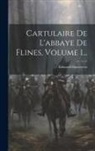 Édouard Hautcoeur - Cartulaire De L'abbaye De Flines, Volume 1