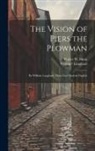 William Langland, Walter W. Skeat - The Vision of Piers the Plowman: By William Langland; Done Into Modern English