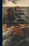 Joachim Heinrich Campe - The New Robinson Crusoe: An Instructive and Entertaining History