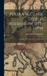 Józef Ignacy Kraszewski - Polska W Czasie Trzech Rozbiorow, 1772-1799: 1772-1787.-T.2.1788-1791.-T.3.1791-1799