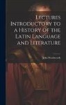 John Wordsworth - Lectures Introductory to a History of the Latin Language and Literature