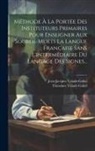 Jean-Jacques Valade-Gabel, Théodore Valade-Gabel - Méthode À La Portée Des Instituteurs Primaires Pour Enseigner Aux Sourds-muets La Langue Française Sans L'intermédiaire Du Langage Des Signes
