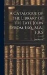John Byrom - A Catalogue of the Library of the Late John Byrom, Esq., M.A., F.R.S