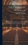 Molière - The Dramatic Works of Moliere: Rendered Into English by Henri Van Laun; Illustrated With Nineteen Engravings on Steel From Paintings and Designs by H
